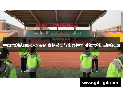 中国击剑队帅哥崭露头角 赛场英姿与实力并存 引领击剑运动新风潮